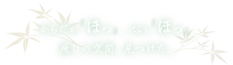 からだがほっ、心もほっ、癒しの空間、見つけた。